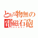 とある物無の電磁石砲（コイルガン）