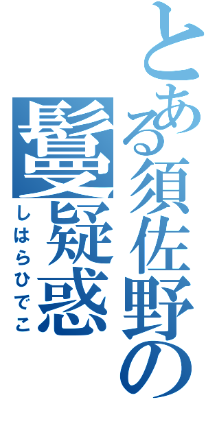 とある須佐野の鬘疑惑（しはらひでこ）