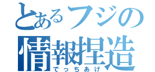 とあるフジの情報捏造（でっちあげ）