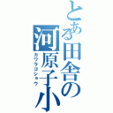 とある田舎の河原子小（カワラゴショウ）