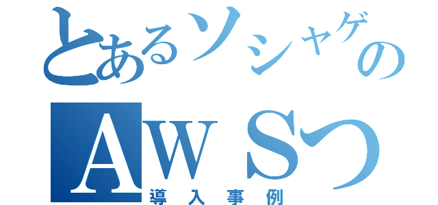 とあるソシャゲーのＡＷＳつかわれぐあい（導入事例）