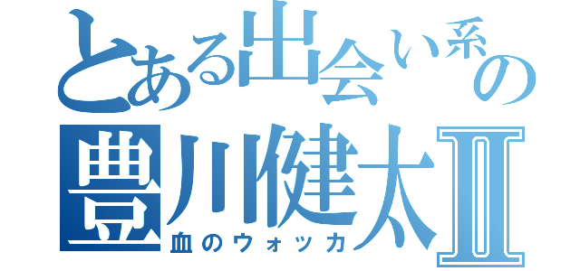 とある出会い系のの豊川健太Ⅱ（血のウォッカ）