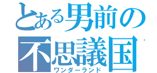 とある男前の不思議国（ワンダーランド）