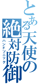 とある天使の絶対防御（ハンドソニック）