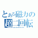 とある磁力の超二回転（ジェネシックエメラルドテイガーバスター）