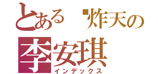 とある叼炸天の李安琪（インデックス）