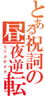 とある祝詞の昼夜逆転（ミッドナイト）