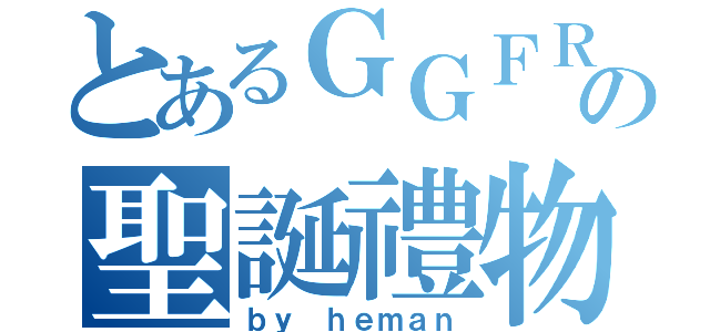 とあるＧＧＦＲの聖誕禮物（ｂｙ ｈｅｍａｎ）