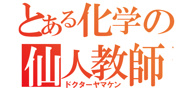 とある化学の仙人教師（ドクターヤマケン）