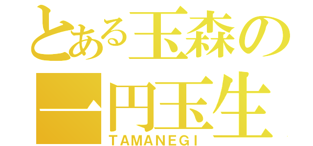 とある玉森の一円玉生活（ＴＡＭＡＮＥＧＩ）