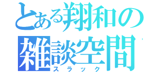 とある翔和の雑談空間（スラック）