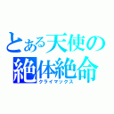 とある天使の絶体絶命（クライマックス）