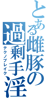 とある雌豚の過剰手淫（テクノブレイク）