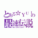 とある☆ＹＵＩ☆の最速伝説（ＭＩＤＮＩＧＨＴ）