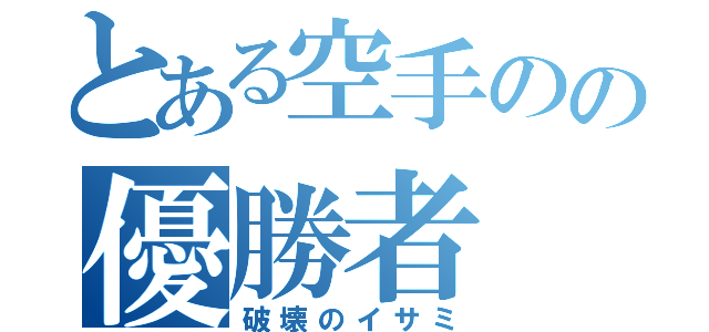 とある空手のの優勝者（破壊のイサミ）