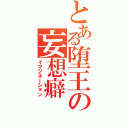 とある堕王の妄想癖Ⅱ（イマジネーション）