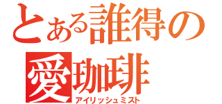 とある誰得の愛珈琲（アイリッシュミスト）