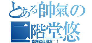 とある帥氣の二階堂悠王子（我喜歡交朋友吆！）