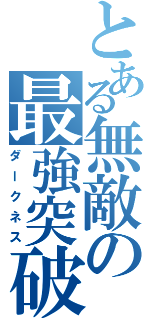 とある無敵の最強突破（ダークネス）