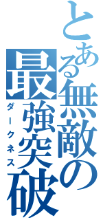 とある無敵の最強突破（ダークネス）