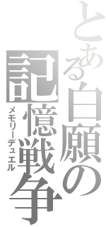 とある白願の記憶戦争（メモリーデュエル）