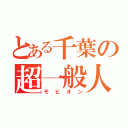 とある千葉の超一般人（モビオン）