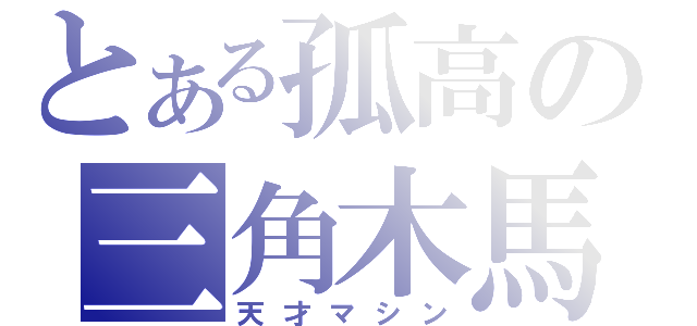 とある孤高の三角木馬（天才マシン）