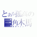 とある孤高の三角木馬（天才マシン）