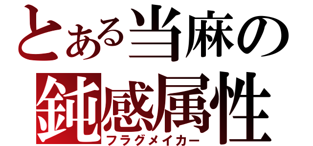 とある当麻の鈍感属性（フラグメイカー）