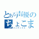 とある声優のちょこまゆり（インデックス）