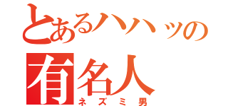 とあるハハッの有名人（ネズミ男）