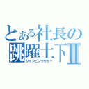 とある社長の跳躍土下座Ⅱ（ジャンピングゲザー）