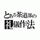 とある茶道部の礼儀作法（）