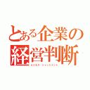 とある企業の経営判断（ビジネス・ジャッジメント）