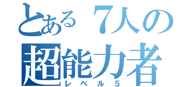 とある７人の超能力者（レベル５）