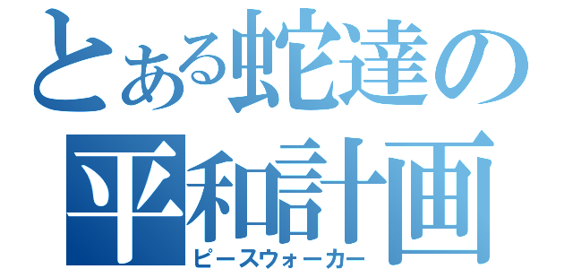 とある蛇達の平和計画（ピースウォーカー）