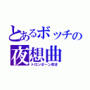 とあるボッチの夜想曲（トロンボーン吹き）