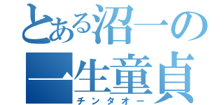 とある沼一の一生童貞（チンタオー）