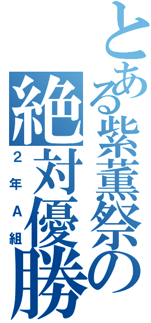 とある紫薫祭の絶対優勝（２年Ａ組）