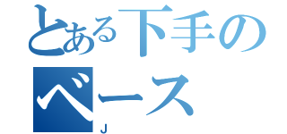 とある下手のベース（Ｊ）