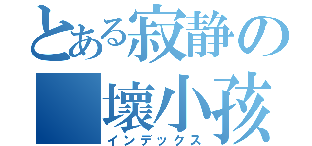 とある寂静の 壞小孩（インデックス）