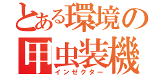 とある環境の甲虫装機（インゼクター）