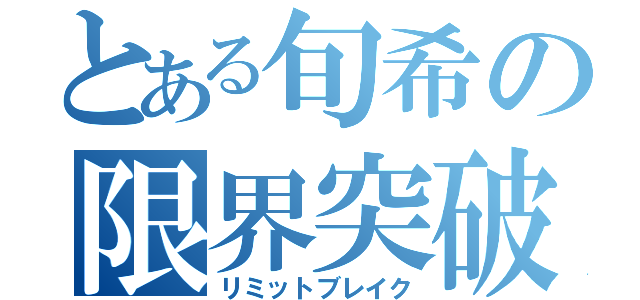 とある旬希の限界突破（リミットブレイク）