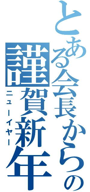 とある会長からの謹賀新年（ニューイヤー）