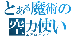 とある魔術の空力使い（エアロハンド）