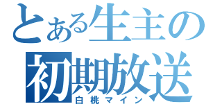 とある生主の初期放送（白桃マイン）