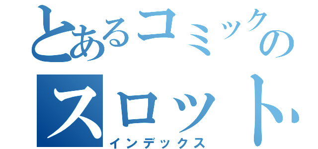 とあるコミック広場のスロットコーナー（インデックス）