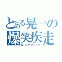 とある晃一の爆笑疾走（はつダッシュ）