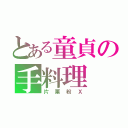 とある童貞の手料理（片栗粉Ｘ）