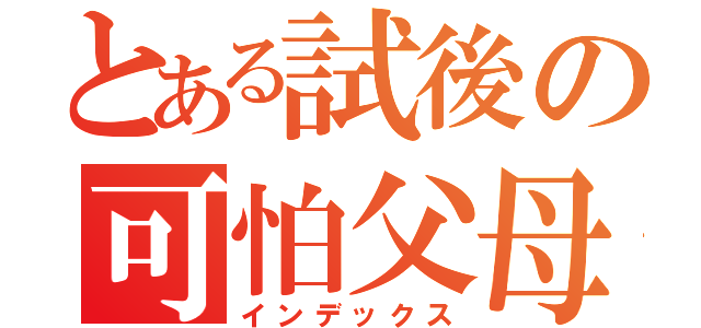 とある試後の可怕父母（インデックス）